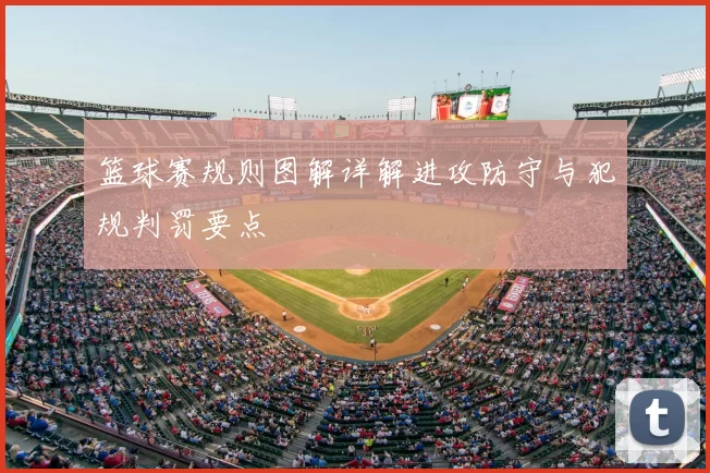 篮球赛规则图解详解进攻防守与犯规判罚要点