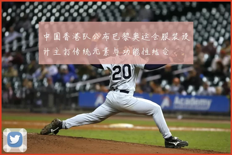 中国香港队公布巴黎奥运会服装设计主打传统元素与功能性结合