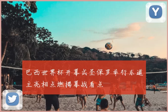 巴西世界杯开幕式圣保罗举行东道主亮相点燃揭幕战看点
