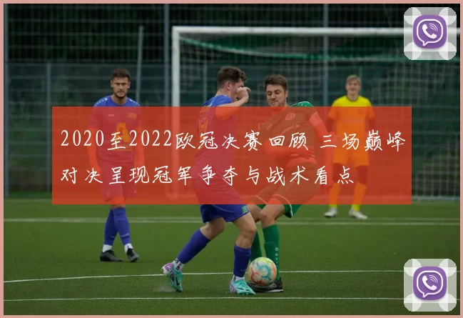 2020至2022欧冠决赛回顾 三场巅峰对决呈现冠军争夺与战术看点