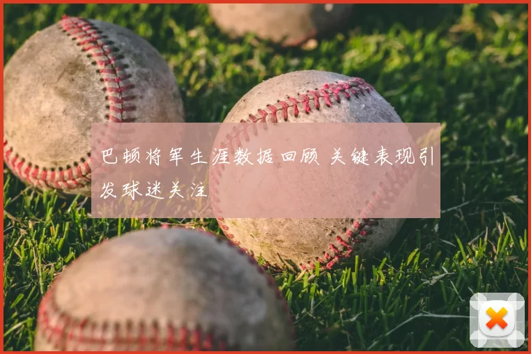 巴顿将军生涯数据回顾 关键表现引发球迷关注