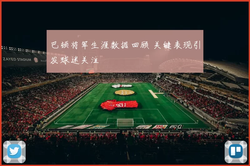 巴顿将军生涯数据回顾 关键表现引发球迷关注