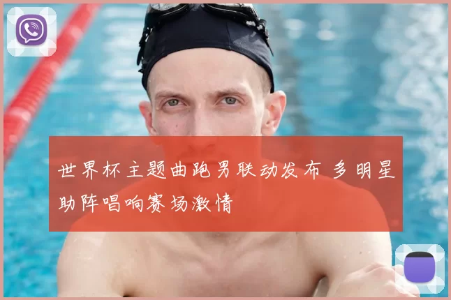 世界杯主题曲跑男联动发布 多明星助阵唱响赛场激情
